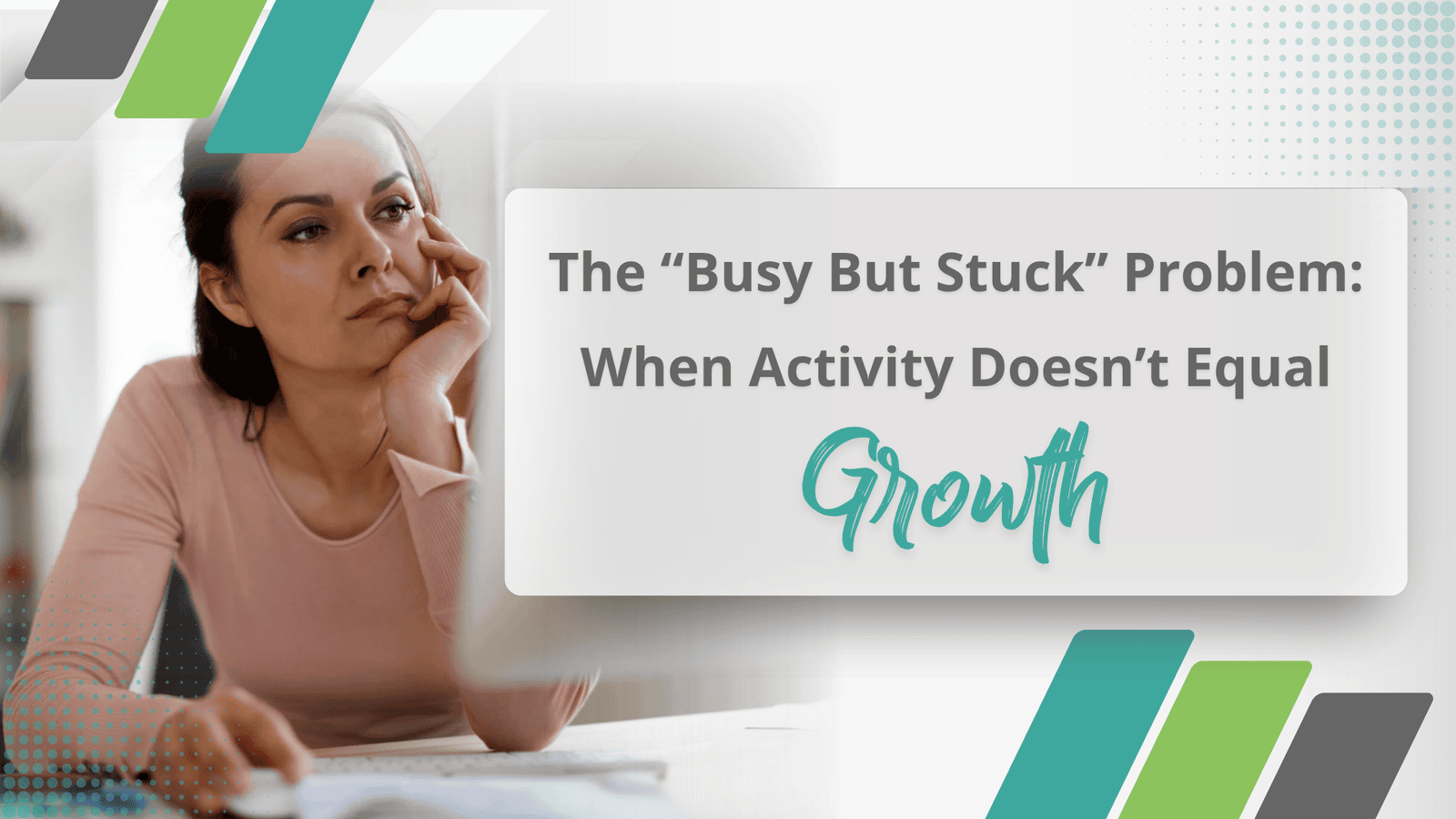 The “Busy But Stuck” Problem: When Activity Doesn’t Equal Growth